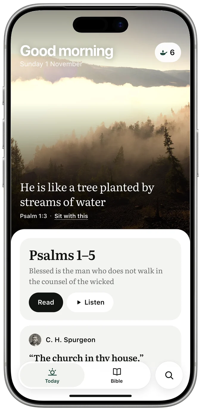 Today in the morning: Good morning over a photograph of fog on a river, the line ‘He is like a tree planted by streams of water’ from Psalm 1:3, then Psalms 1–5 with Read and Listen, and C. H. Spurgeon.